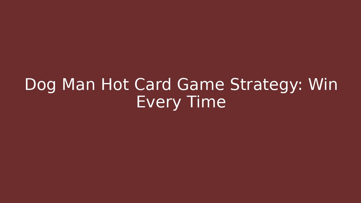 Dog Man Hot Card Game Strategy: Win Every Time