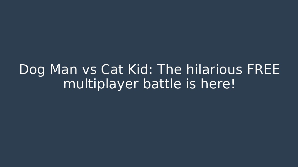 Dog Man vs Cat Kid: The hilarious FREE multiplayer battle is here!