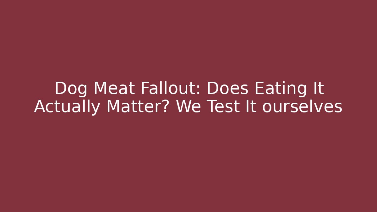 Dog Meat Fallout: Does Eating It Actually Matter? We Test It ourselves