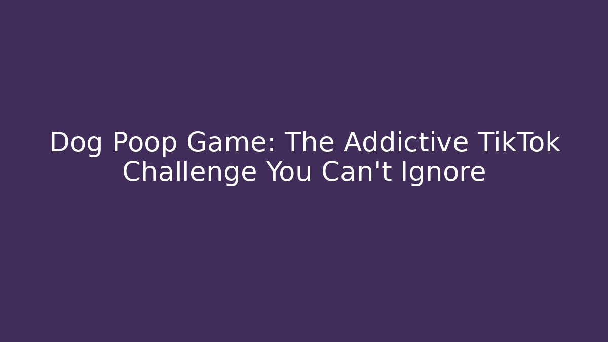 Dog Poop Game: The Addictive TikTok Challenge You Can't Ignore