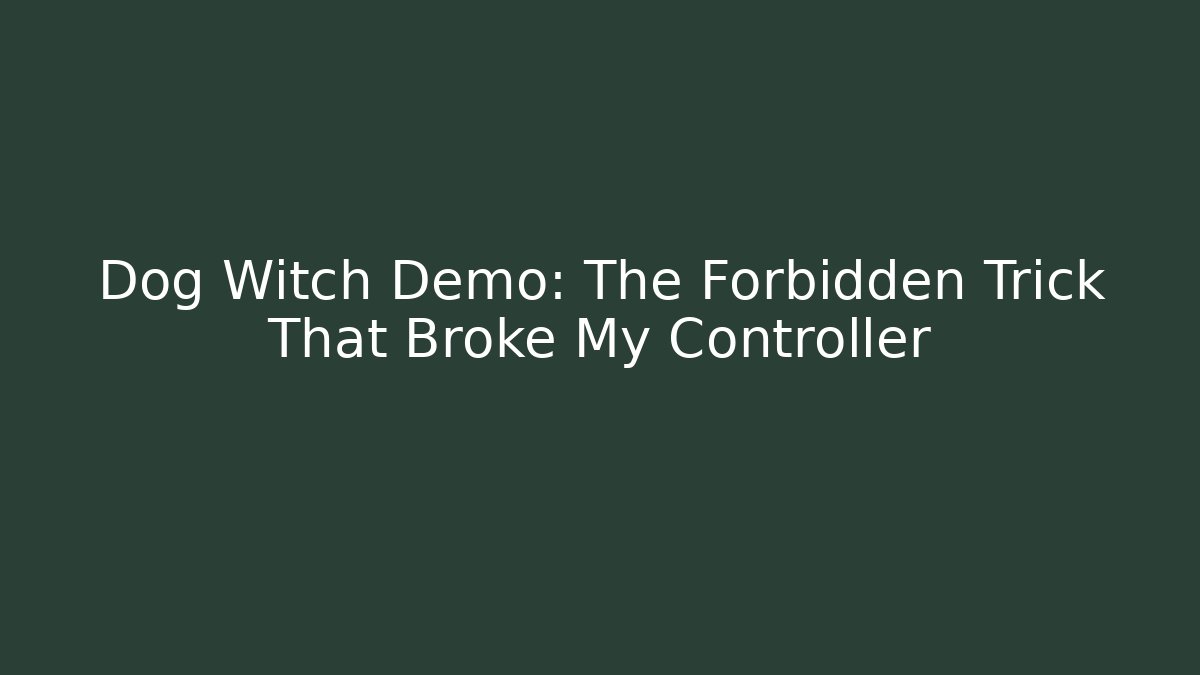 Dog Witch Demo: The Forbidden Trick That Broke My Controller