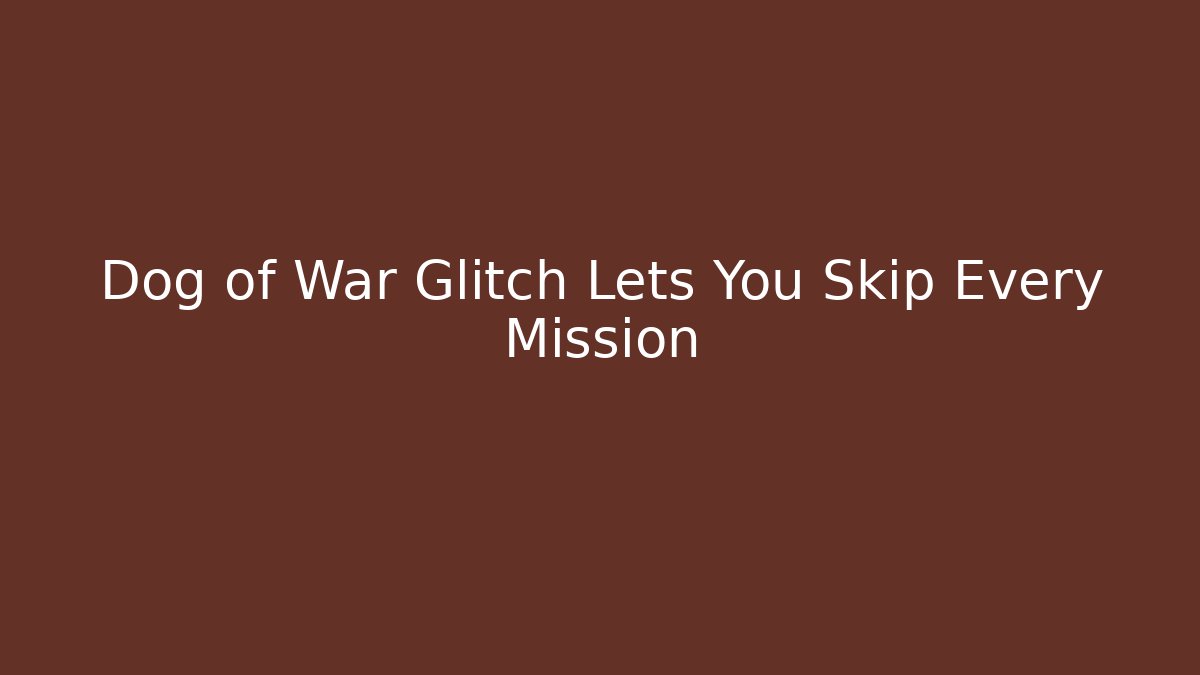 Dog of War Glitch Lets You Skip Every Mission - Critter Realm