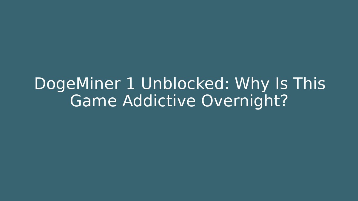DogeMiner 1 Unblocked: Why Is This Game Addictive Overnight?