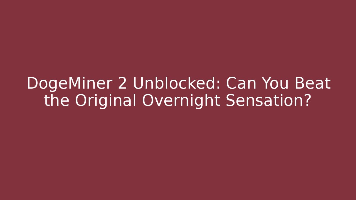 DogeMiner 2 Unblocked: Can You Beat the Original Overnight Sensation?