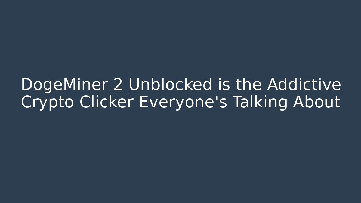 DogeMiner 2 Unblocked is the Addictive Crypto Clicker Everyone’s Talking About