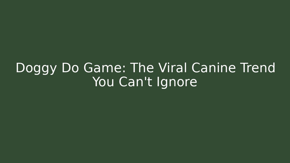 Doggy Do Game: The Viral Canine Trend You Can't Ignore