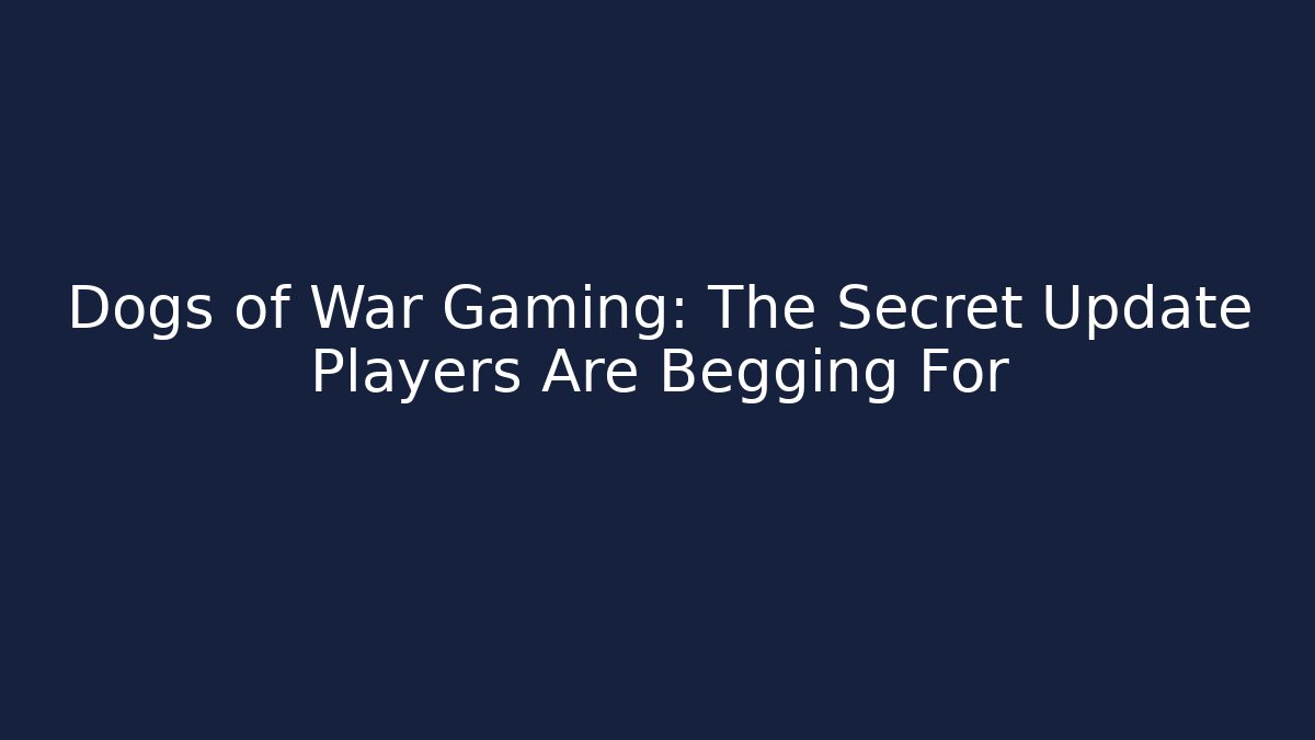 Dogs of War Gaming: The Secret Update Players Are Begging For