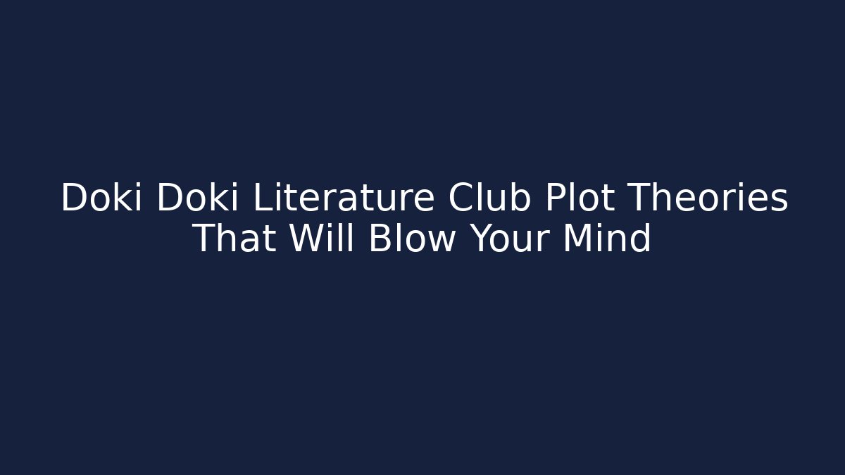 Doki Doki Literature Club Plot Theories That Will Blow Your Mind