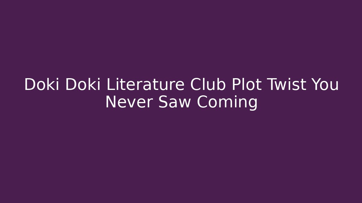 Doki Doki Literature Club Plot Twist You Never Saw Coming