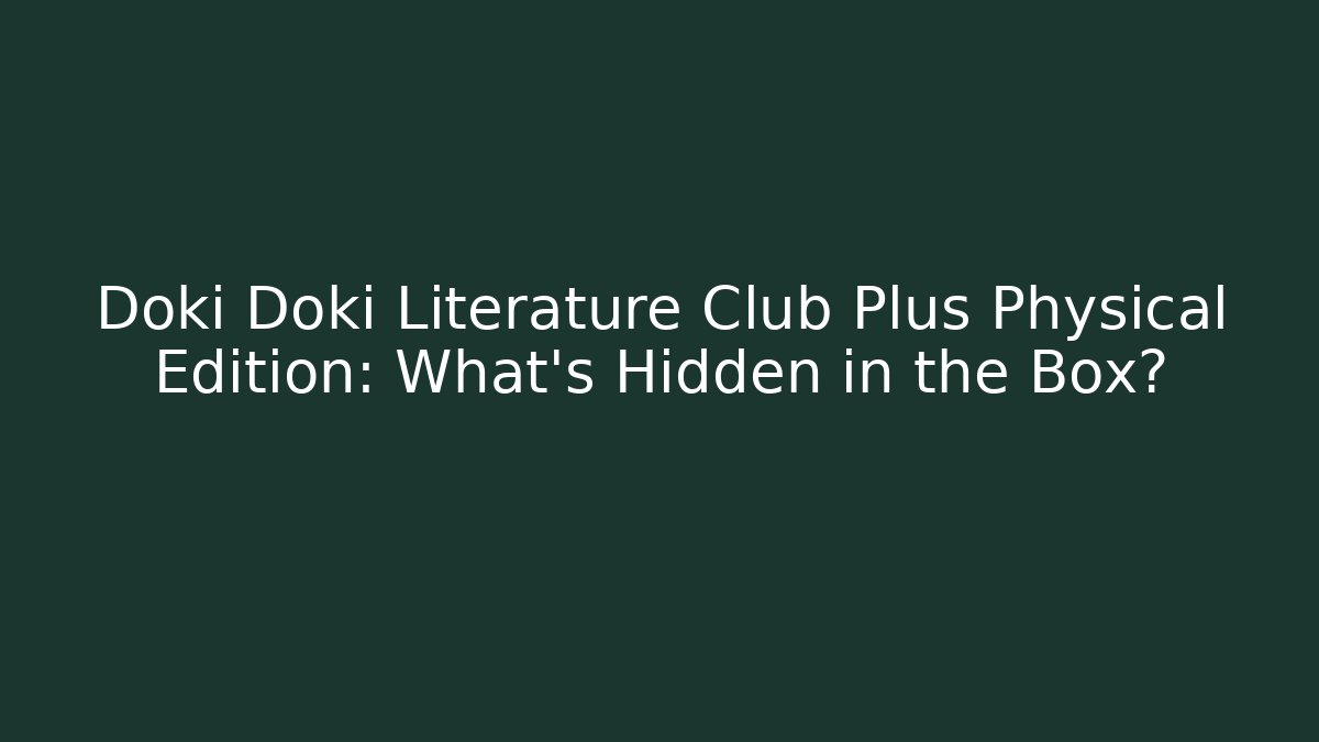 Doki Doki Literature Club Plus Physical Edition: What’s Hidden in the Box?