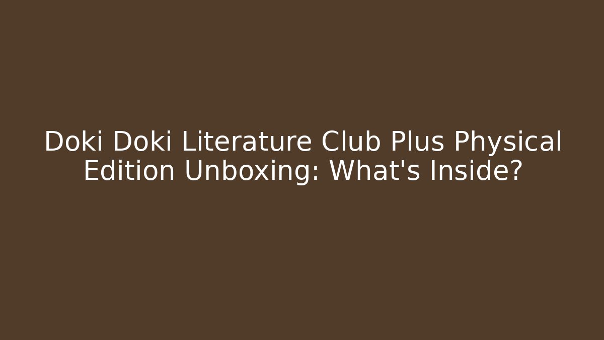 Doki Doki Literature Club Plus Physical Edition Unboxing: What's Inside?