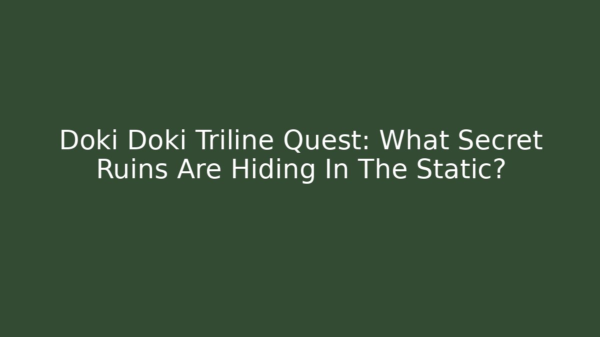 Doki Doki Triline Quest: What Secret Ruins Are Hiding In The Static?