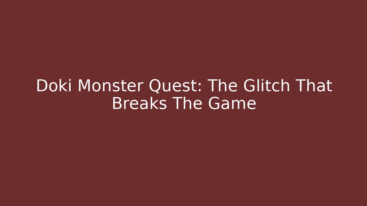 Doki Monster Quest: The Glitch That Breaks The Game