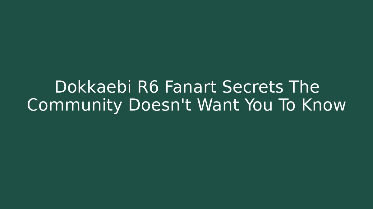 Dokkaebi R6 Fanart Secrets The Community Doesn't Want You To Know