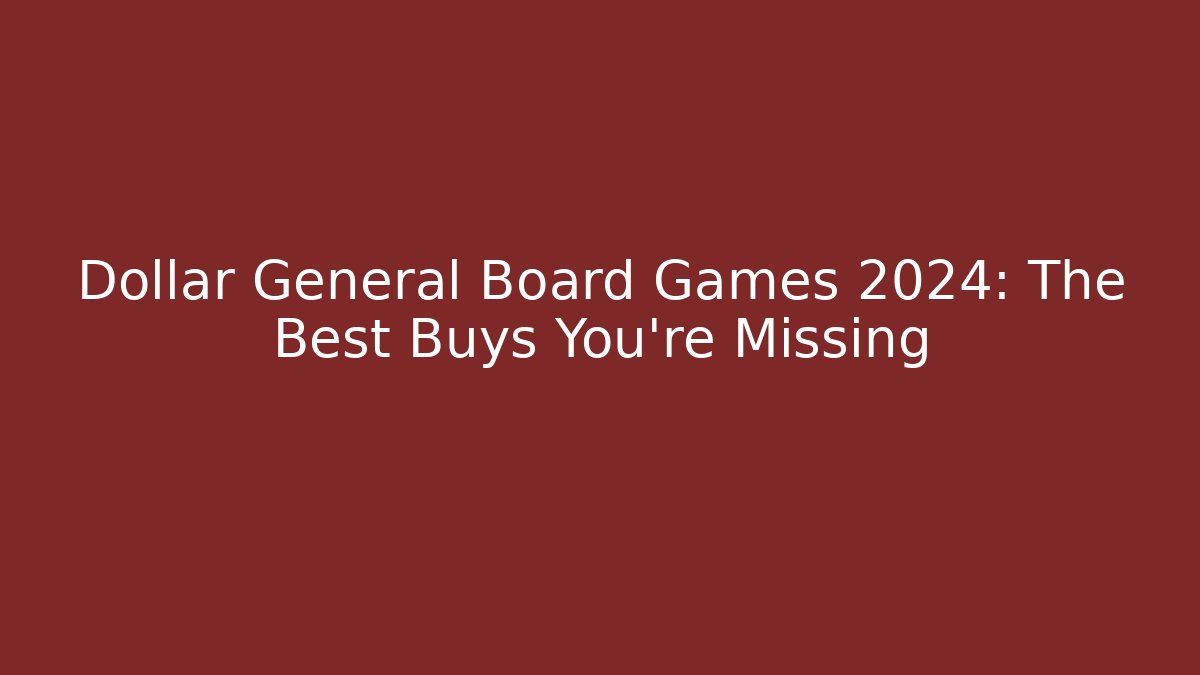 Dollar General Board Games 2024: The Best Buys You’re Missing