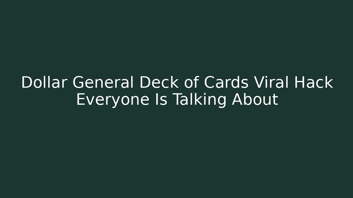 Dollar General Deck of Cards Viral Hack Everyone Is Talking About