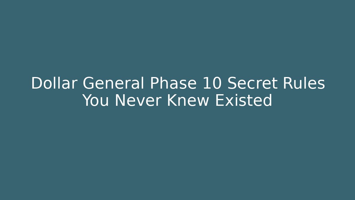 Dollar General Phase 10 Secret Rules You Never Knew Existed