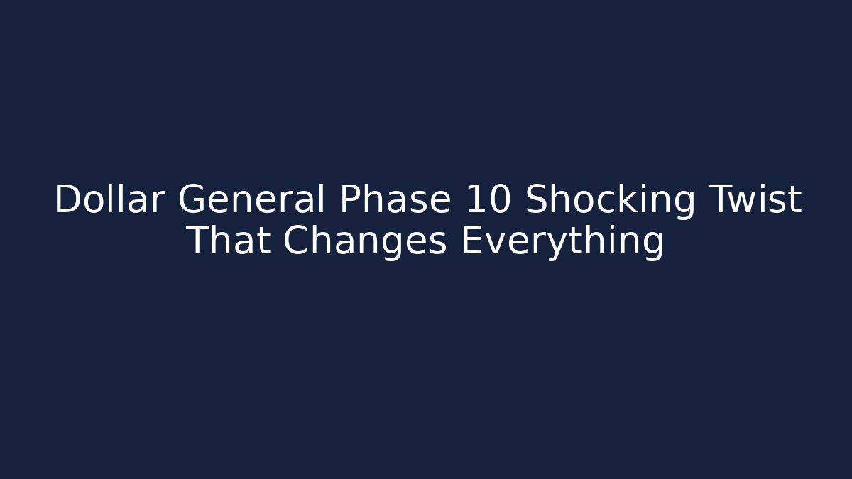 Dollar General Phase 10 Shocking Twist That Changes Everything