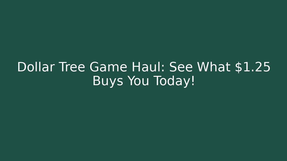 Dollar Tree Game Haul: See What $1.25 Buys You Today!