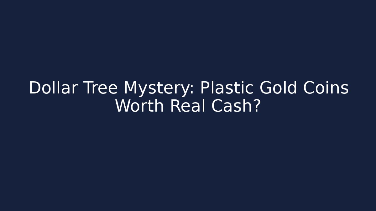 Dollar Tree Mystery: Plastic Gold Coins Worth Real Cash? - Critter Realm