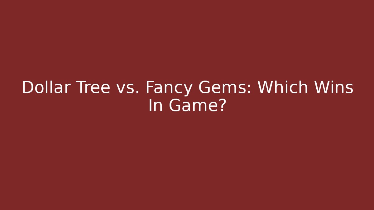 Dollar Tree vs. Fancy Gems: Which Wins In Game? - Critter Realm