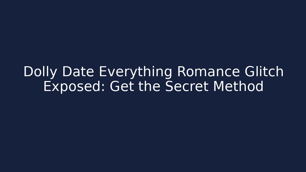Dolly Date Everything Romance Glitch Exposed: Get the Secret Method