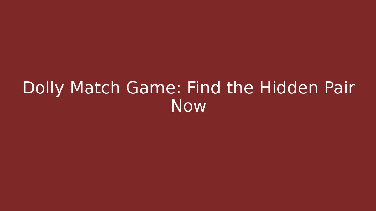 Dolly Match Game: Find the Hidden Pair Now