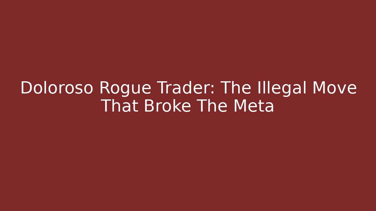 Doloroso Rogue Trader: The Illegal Move That Broke The Meta