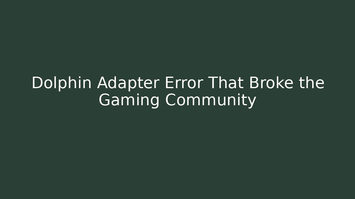 Dolphin Adapter Error That Broke the Gaming Community