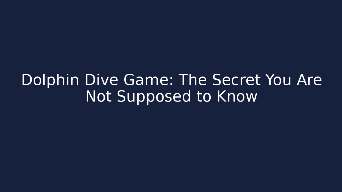 Dolphin Dive Game: The Secret You Are Not Supposed to Know