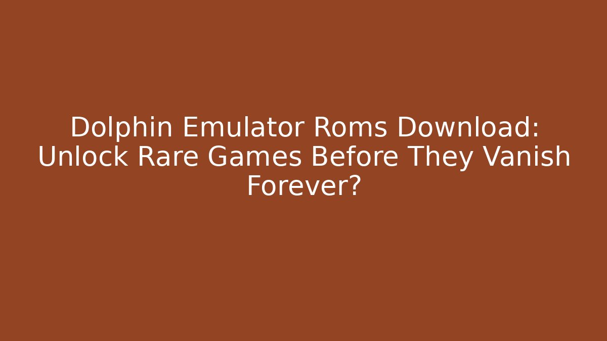 Dolphin Emulator Roms Download: Unlock Rare Games Before They Vanish Forever?