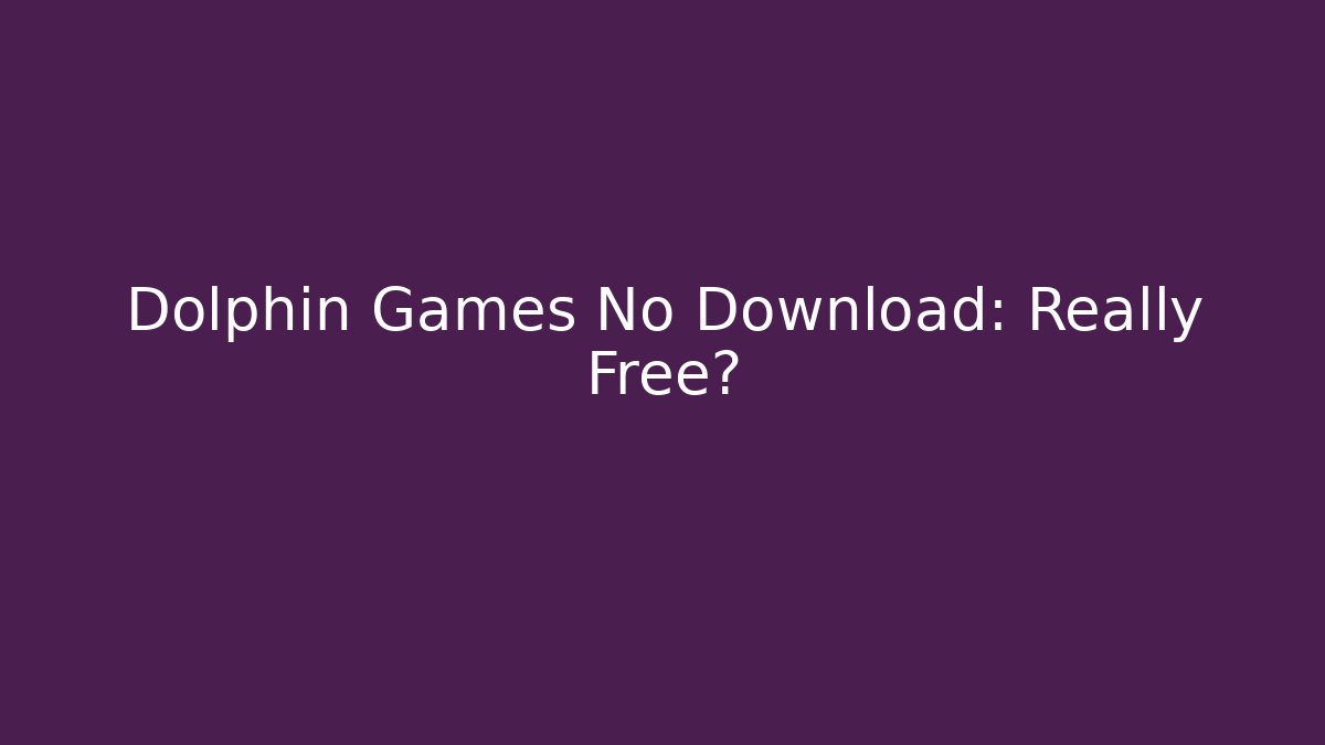 Dolphin Games No Download: Really Free?
