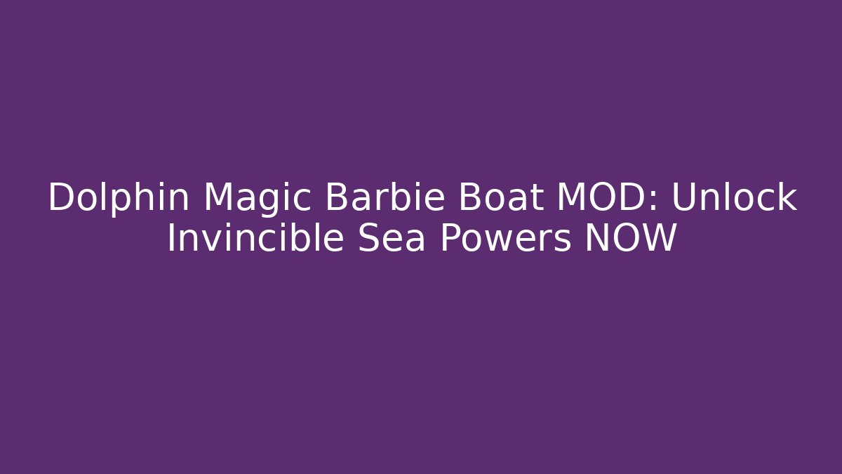 Dolphin Magic Barbie Boat MOD: Unlock Invincible Sea Powers NOW