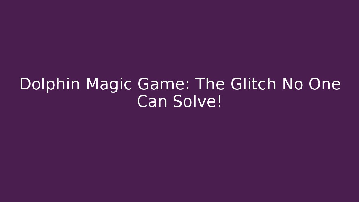Dolphin Magic Game: The Glitch No One Can Solve!