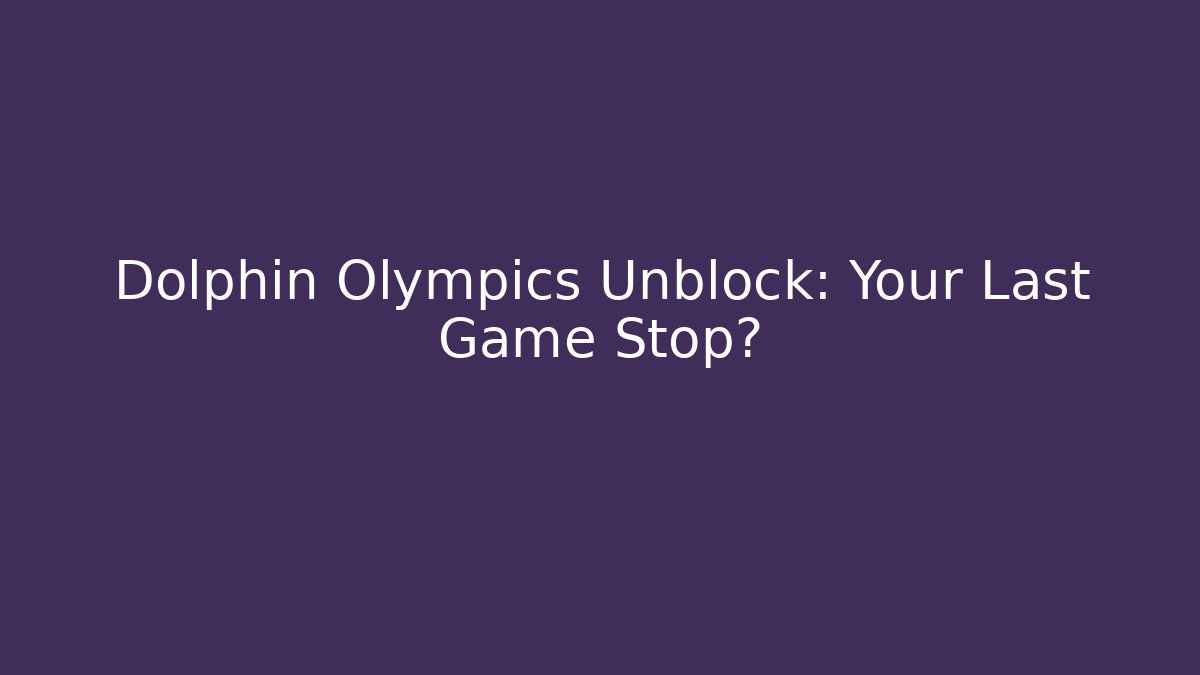 Dolphin Olympics Unblock: Your Last Game Stop?