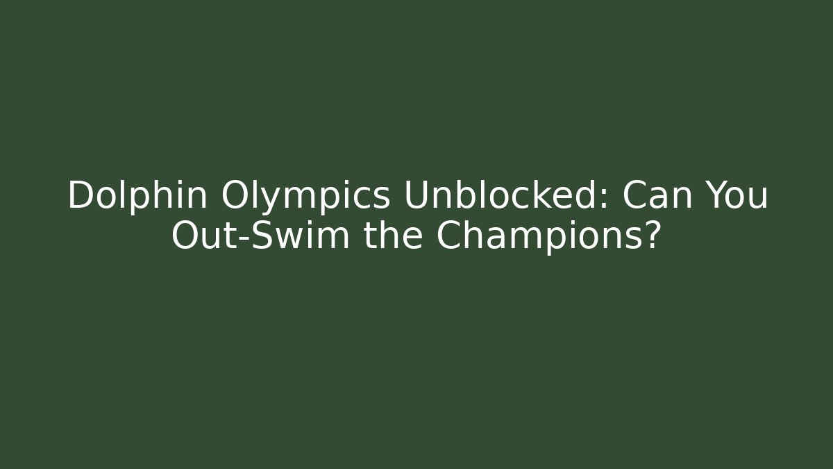 Dolphin Olympics Unblocked: Can You Out-Swim the Champions?