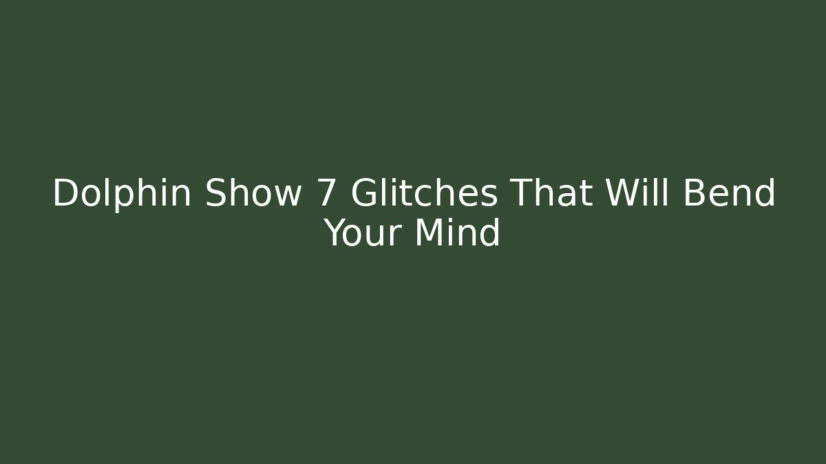 Dolphin Show 7 Glitches That Will Bend Your Mind