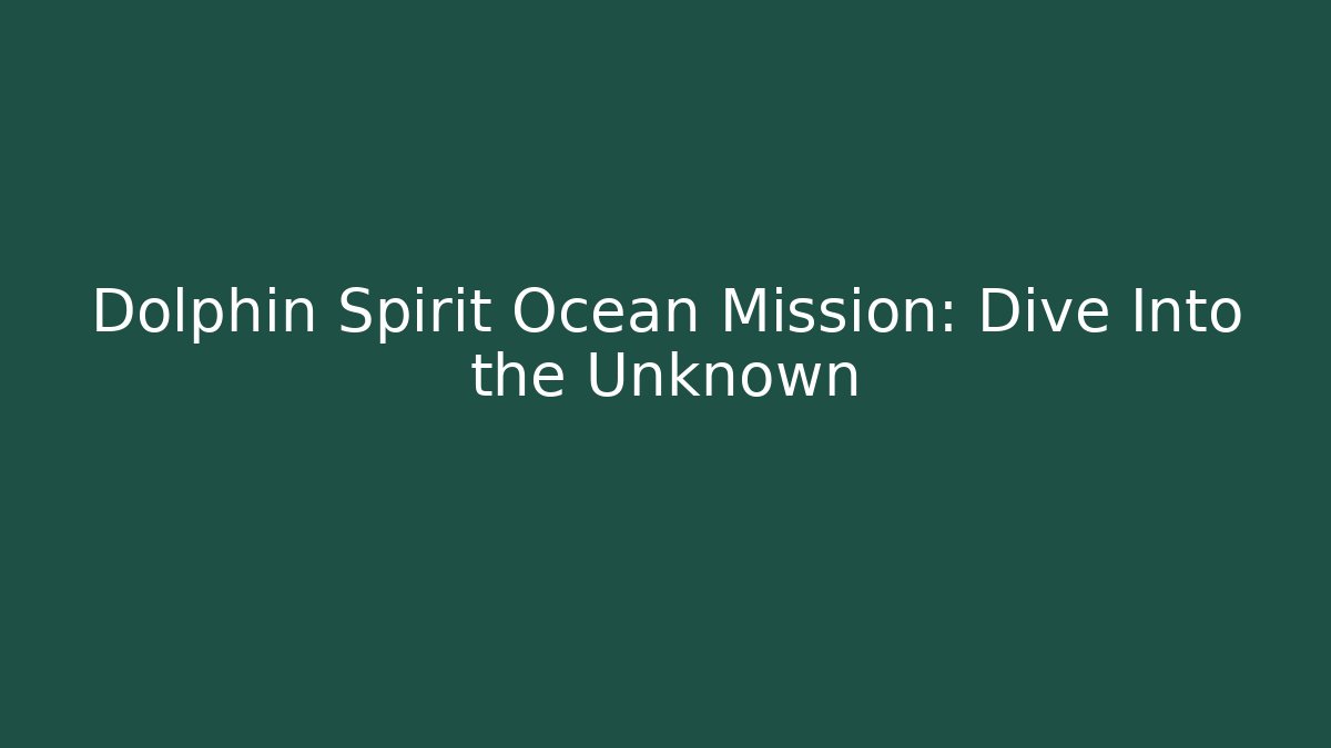 Dolphin Spirit Ocean Mission: Dive Into the Unknown