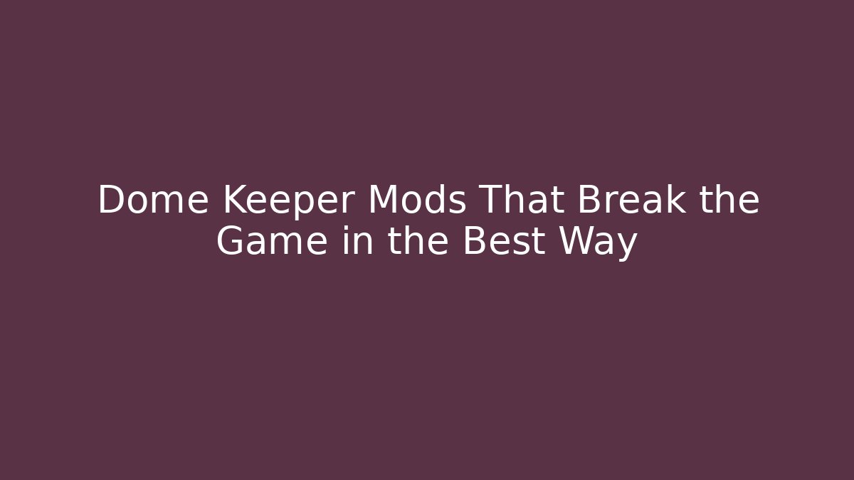 Dome Keeper Mods That Break the Game in the Best Way