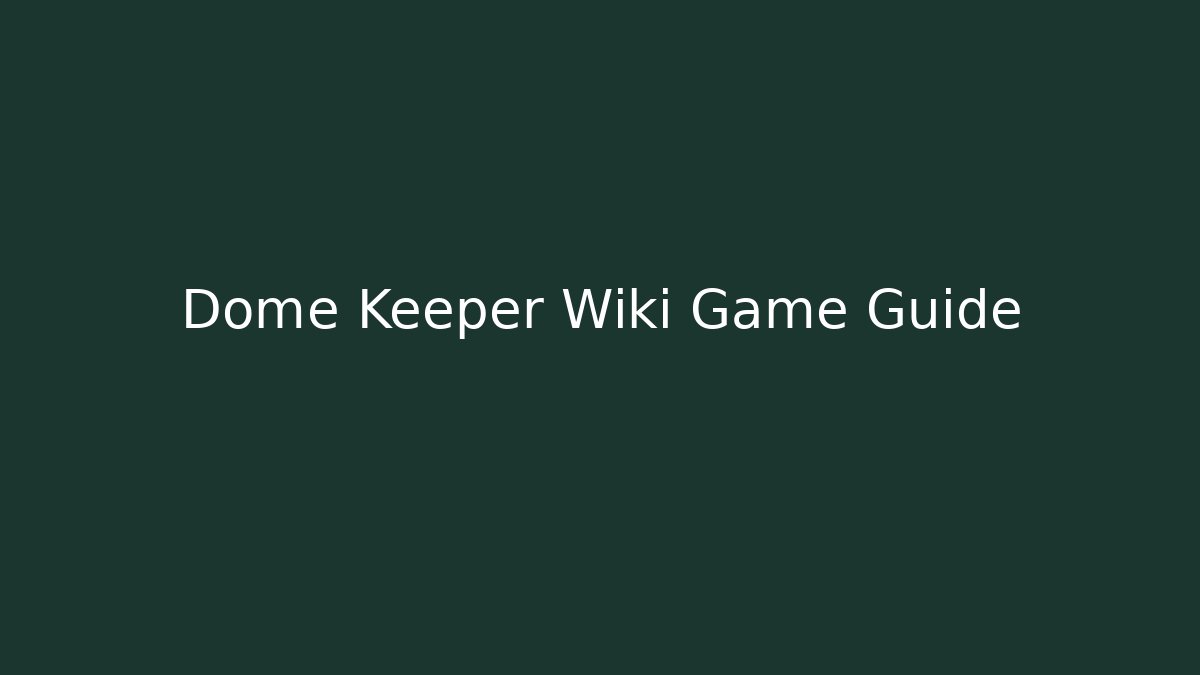 Dome Keeper Wiki Game Guide