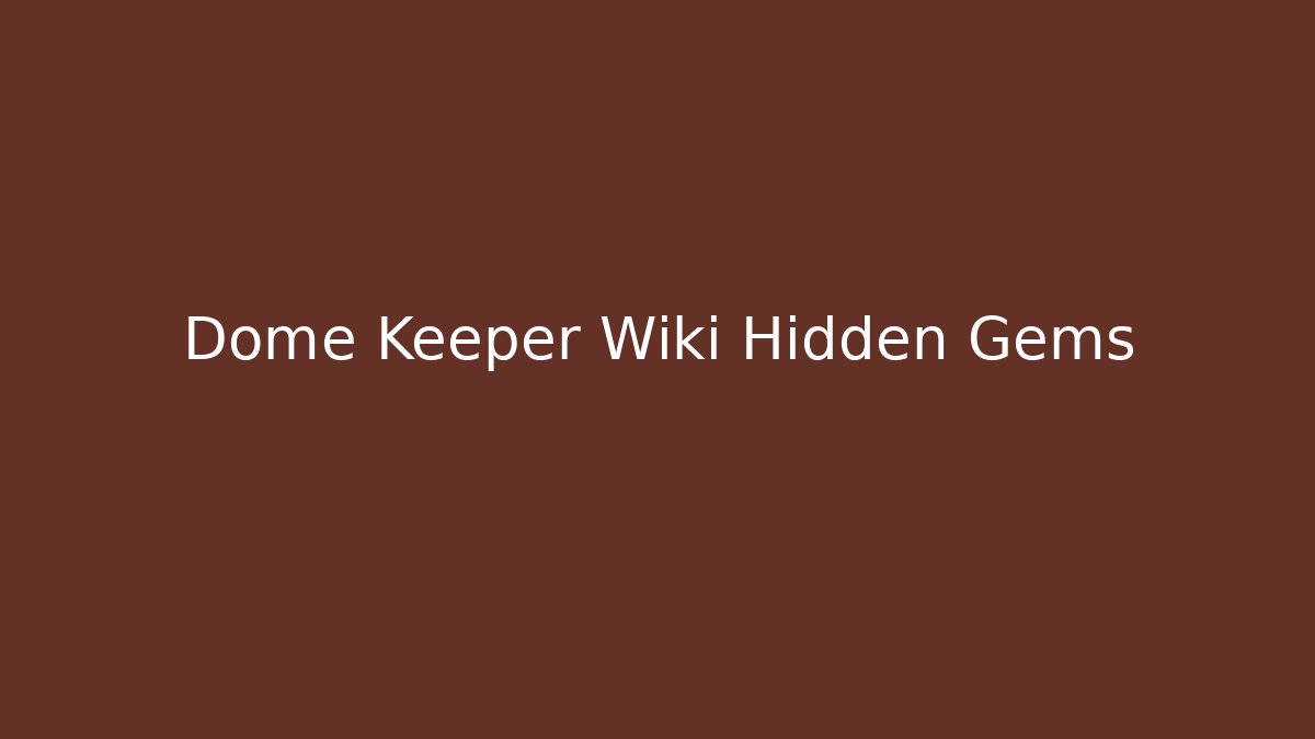 Dome Keeper Wiki Hidden Gems