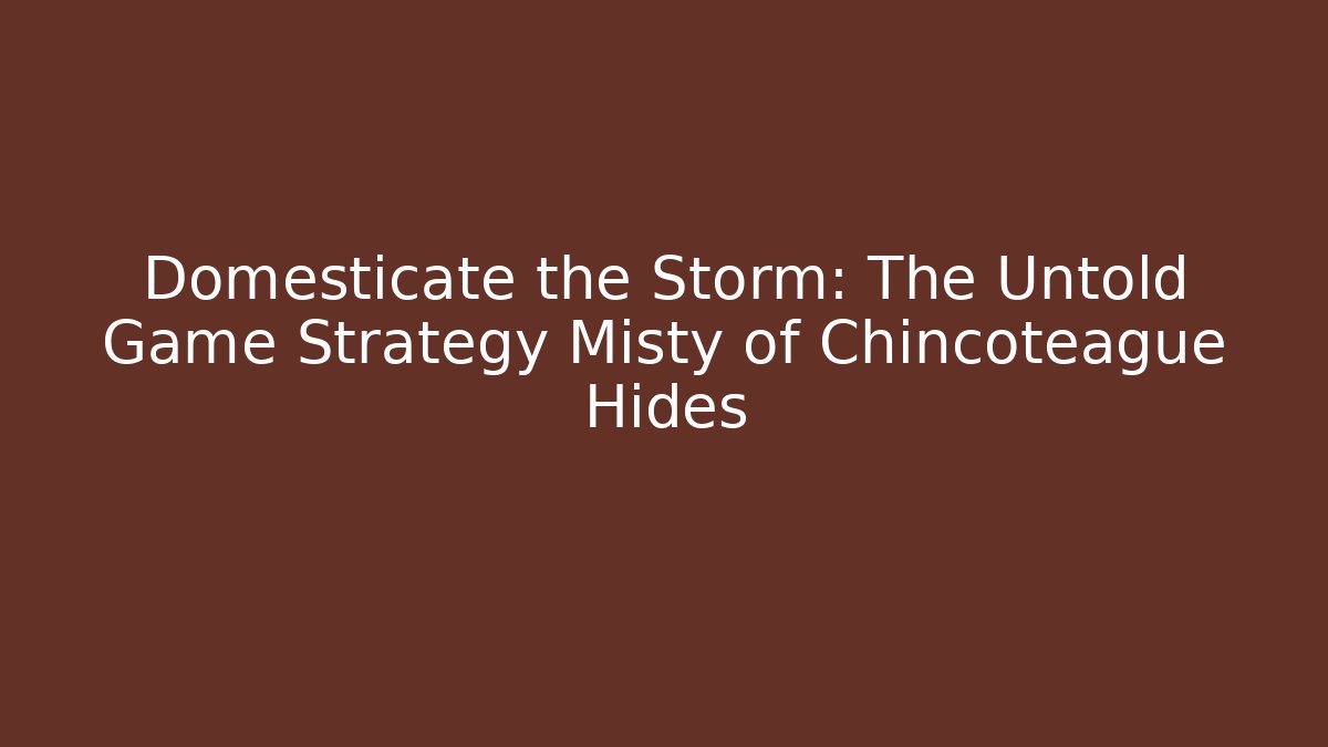 Domesticate the Storm: The Untold Game Strategy Misty of Chincoteague Hides