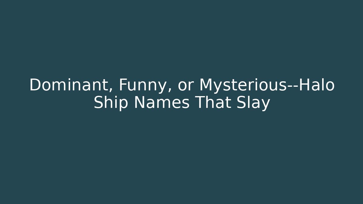 Dominant, Funny, or Mysterious—Halo Ship Names That Slay - Critter Realm