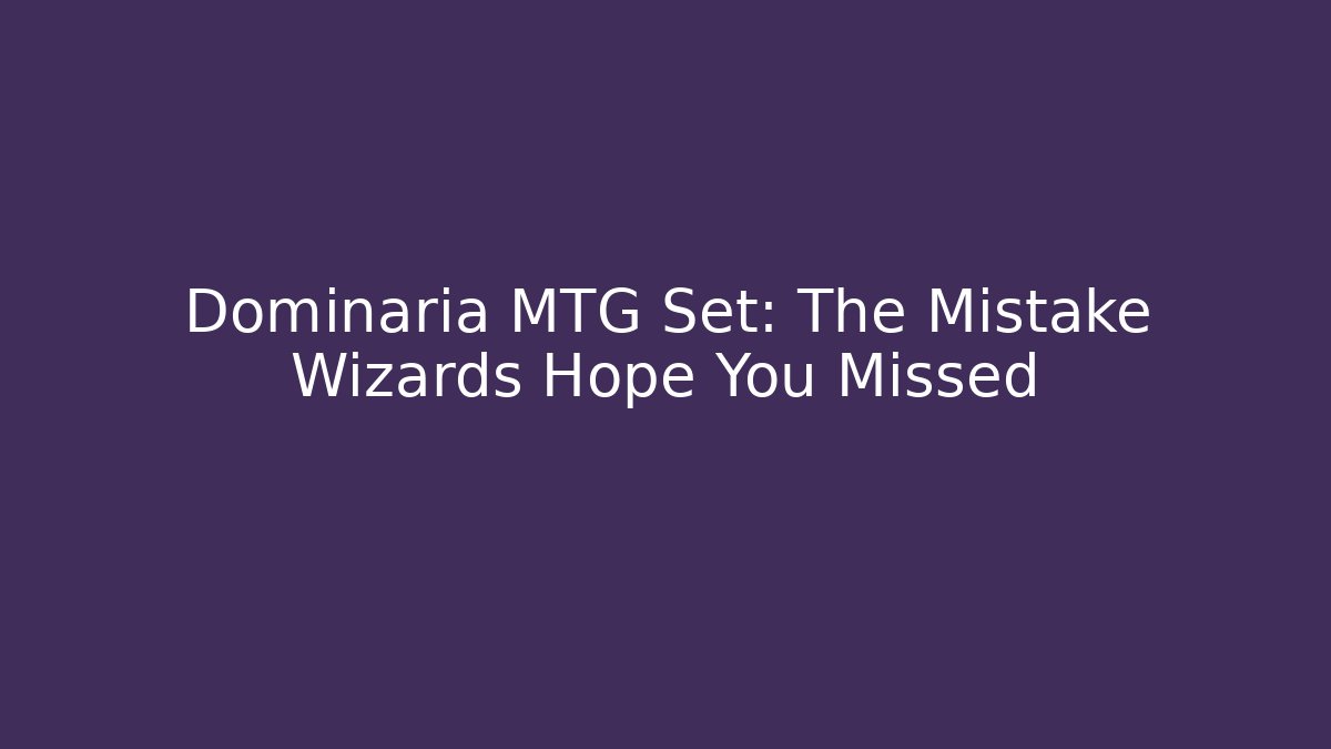 Dominaria MTG Set: The Mistake Wizards Hope You Missed
