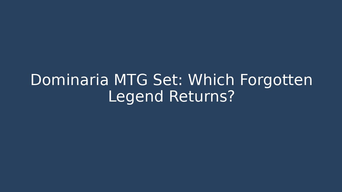 Dominaria MTG Set: Which Forgotten Legend Returns? - Critter Realm