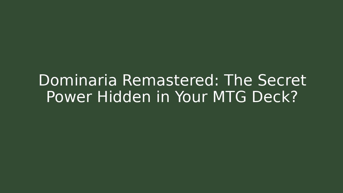 Dominaria Remastered: The Secret Power Hidden in Your MTG Deck?
