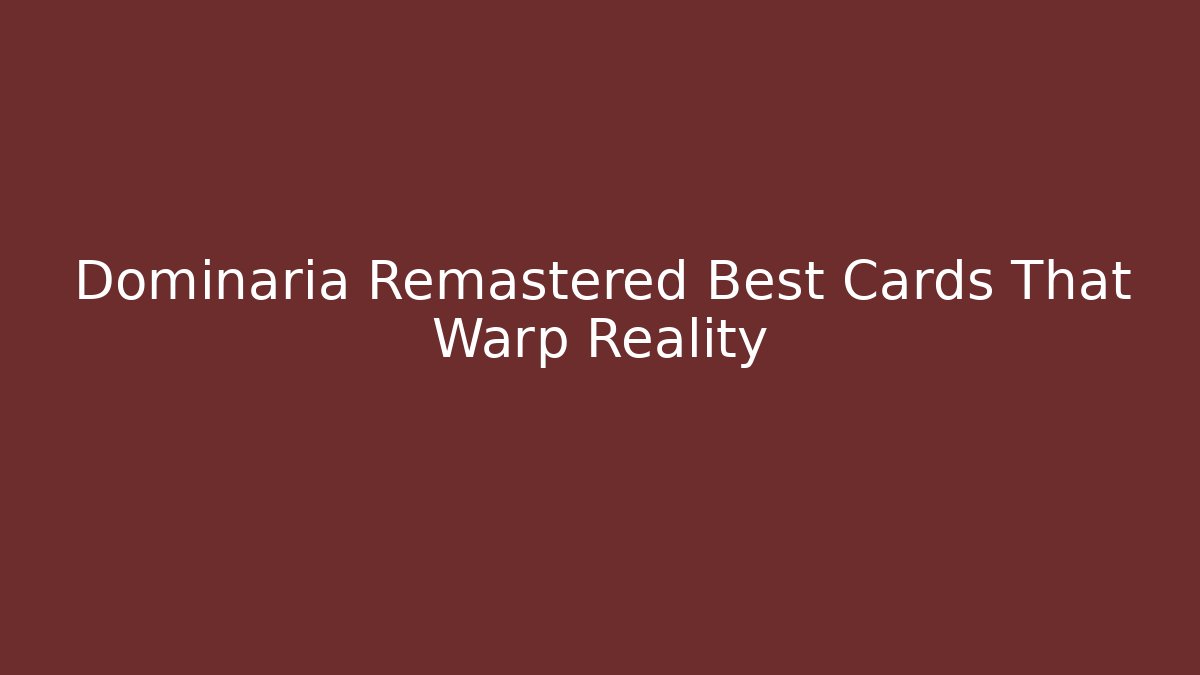 Dominaria Remastered Best Cards That Warp Reality