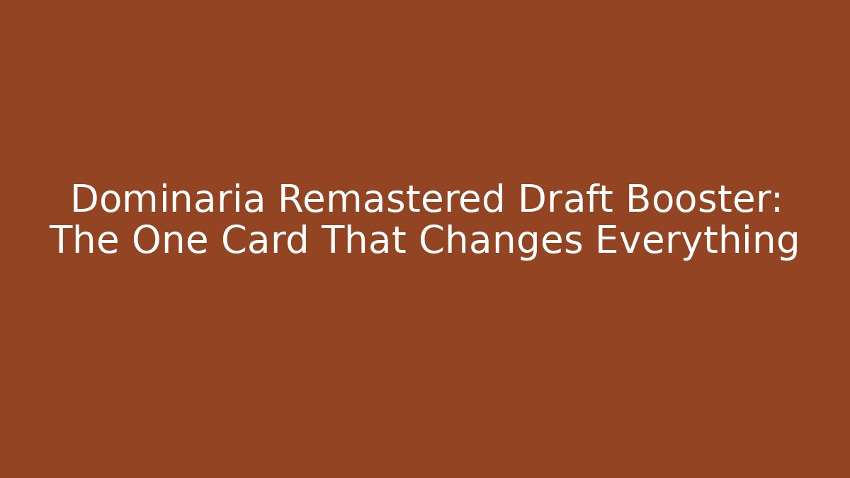 Dominaria Remastered Draft Booster: The One Card That Changes Everything