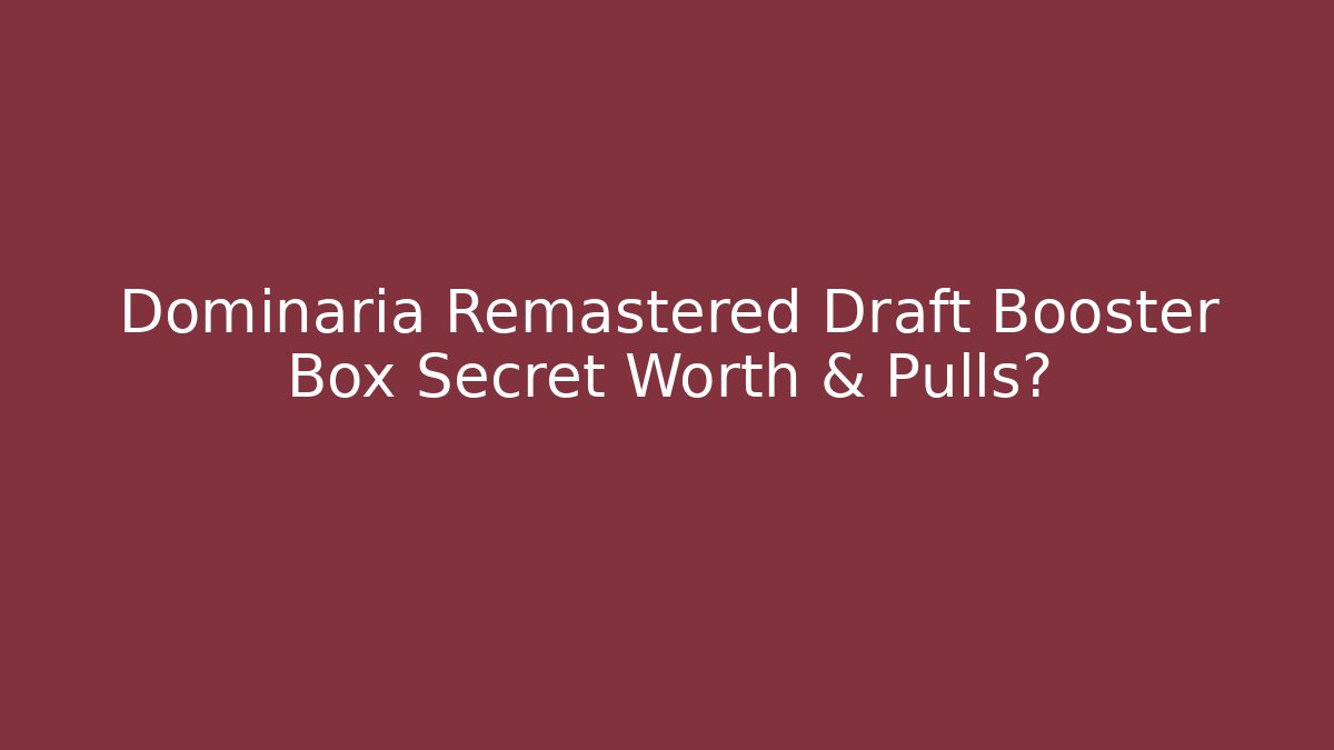 Dominaria Remastered Draft Booster Box Secret Worth & Pulls?