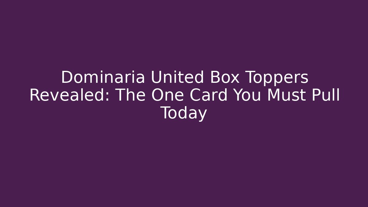 Dominaria United Box Toppers Revealed: The One Card You Must Pull Today